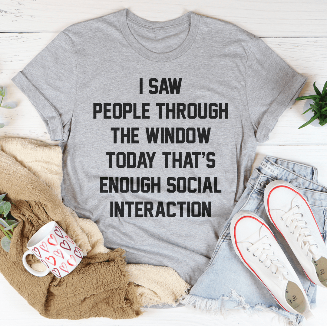 I Saw People Today Through The Window Tshirts