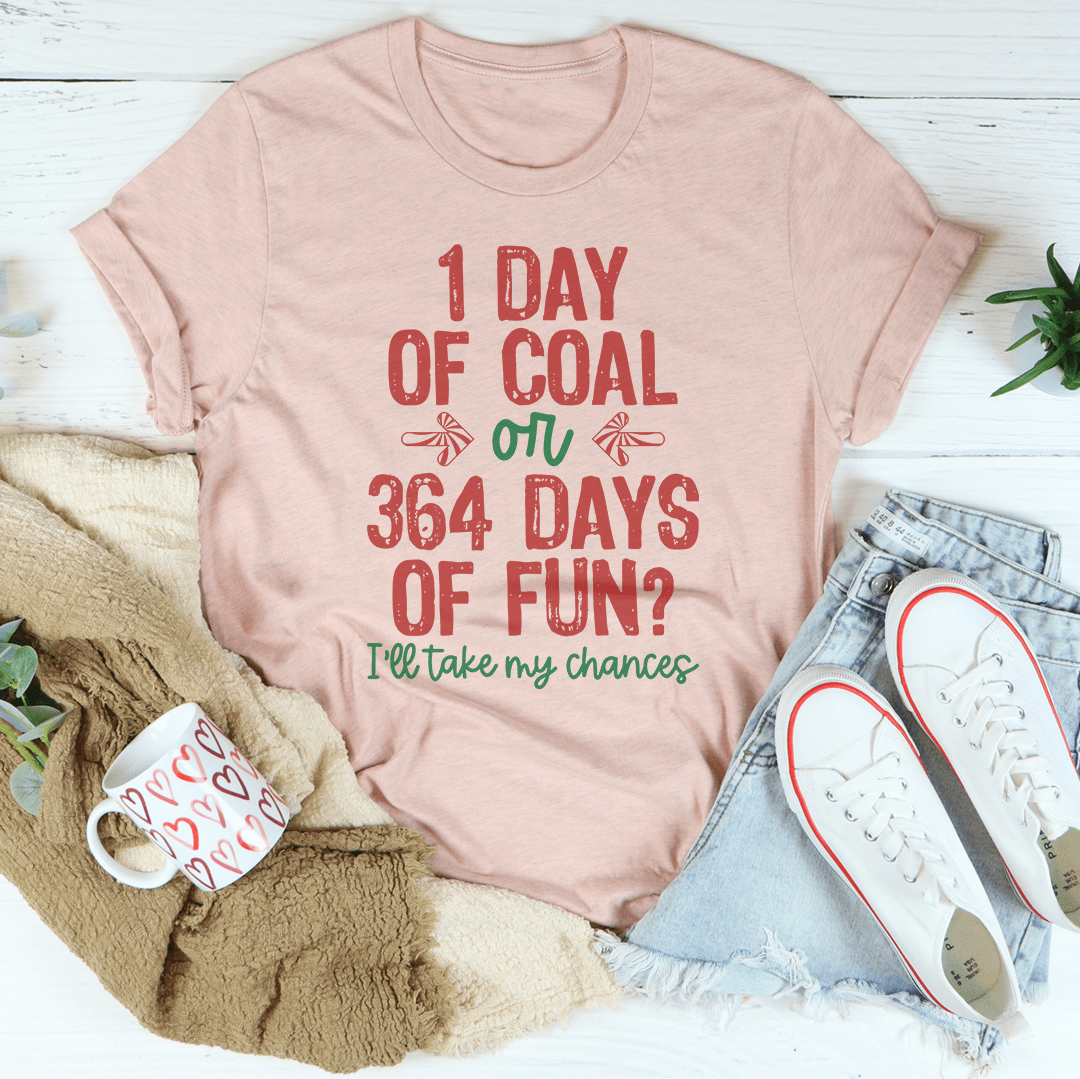 1 Day Of Coal Or 364 Days Of Fun Tee