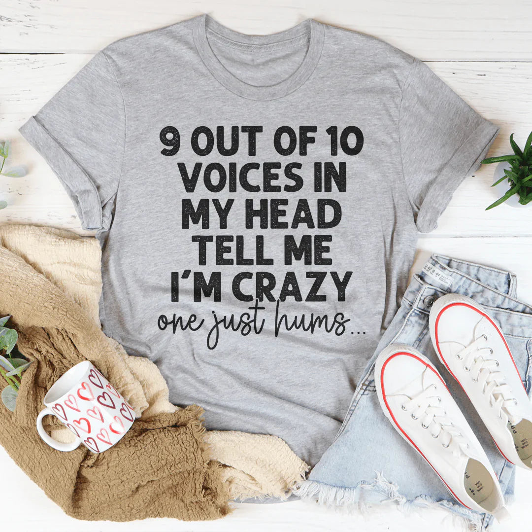 9 Out Of 10 Voices In My Head Tell Me I'm Crazy One Just Hums Tee