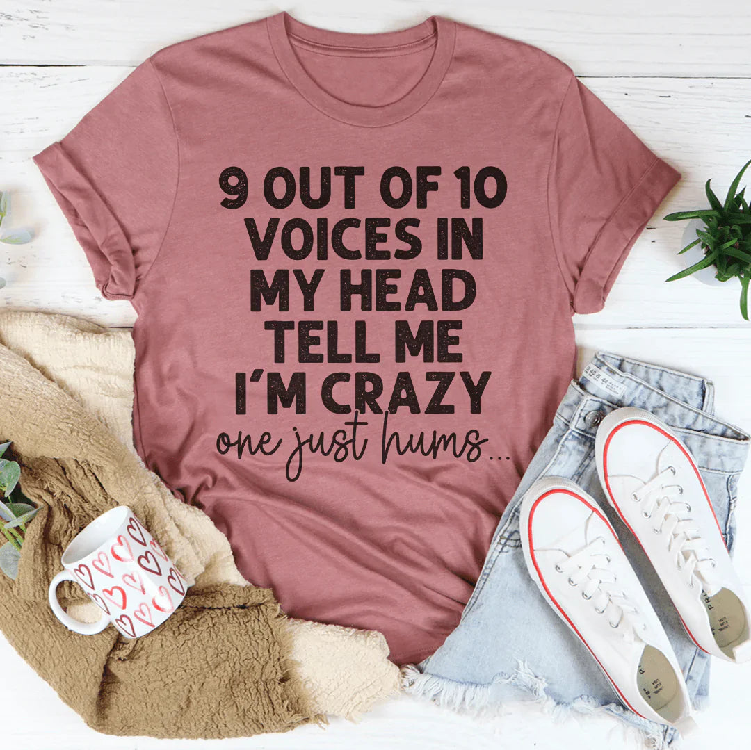 9 Out Of 10 Voices In My Head Tell Me I'm Crazy One Just Hums Tee