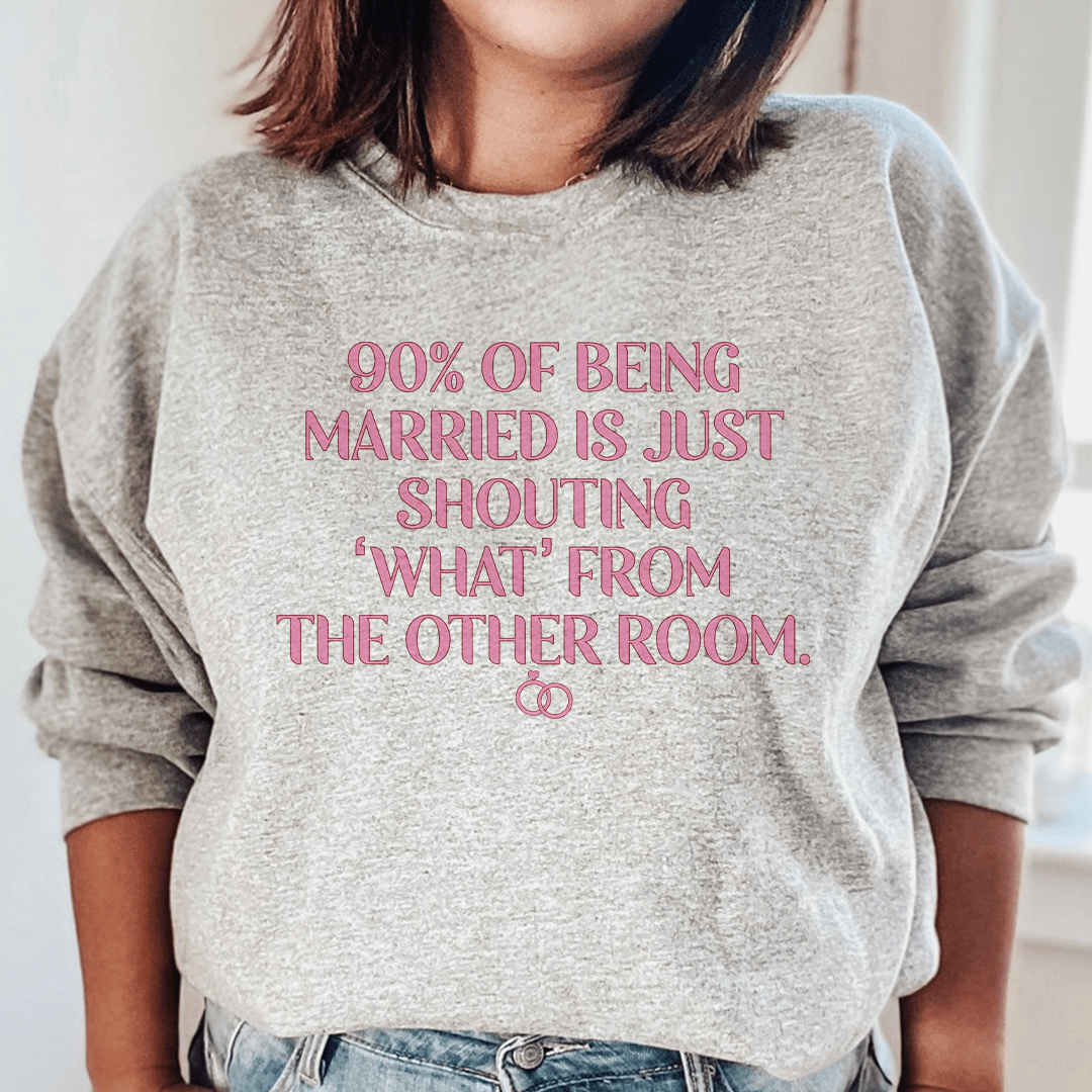 90% Of Being Married Sweatshirt