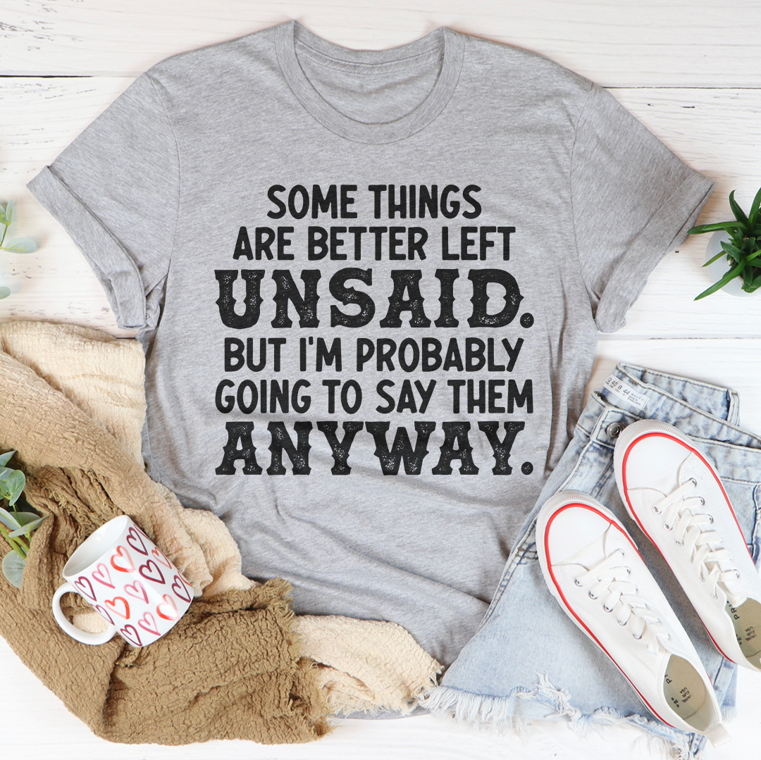 Some Things Are Better Left Unsaid Tee