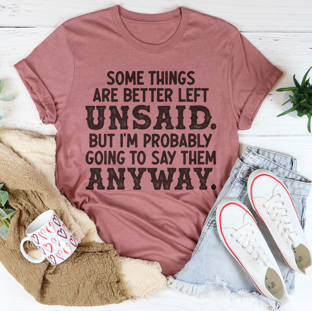 Some Things Are Better Left Unsaid Tee