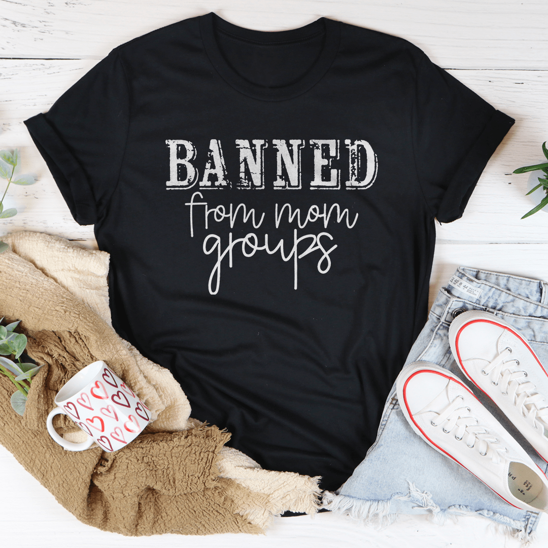 Banned From Mom Groups Tee