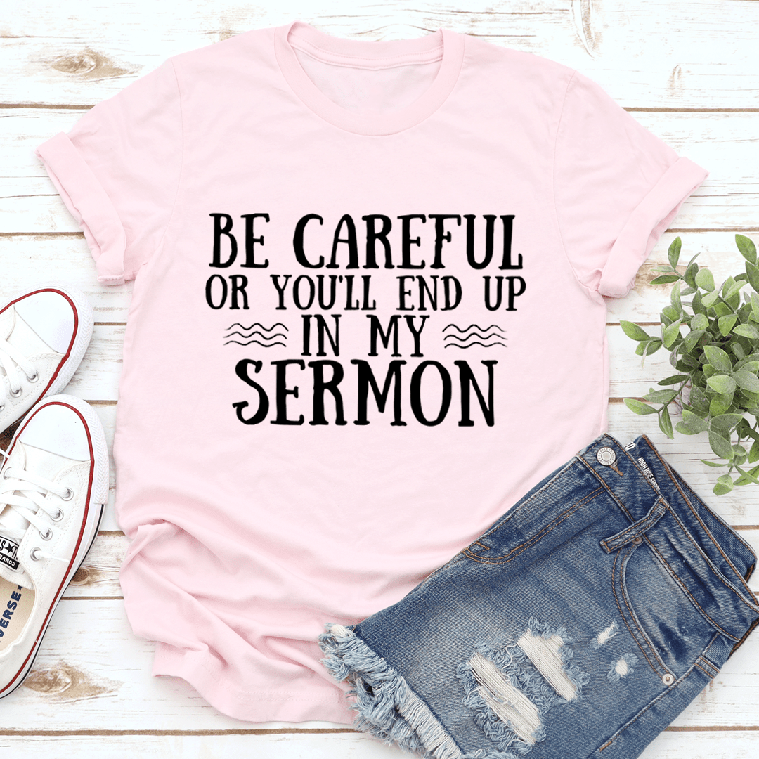 Be Careful Or You'll End Up In My Sermon Tee