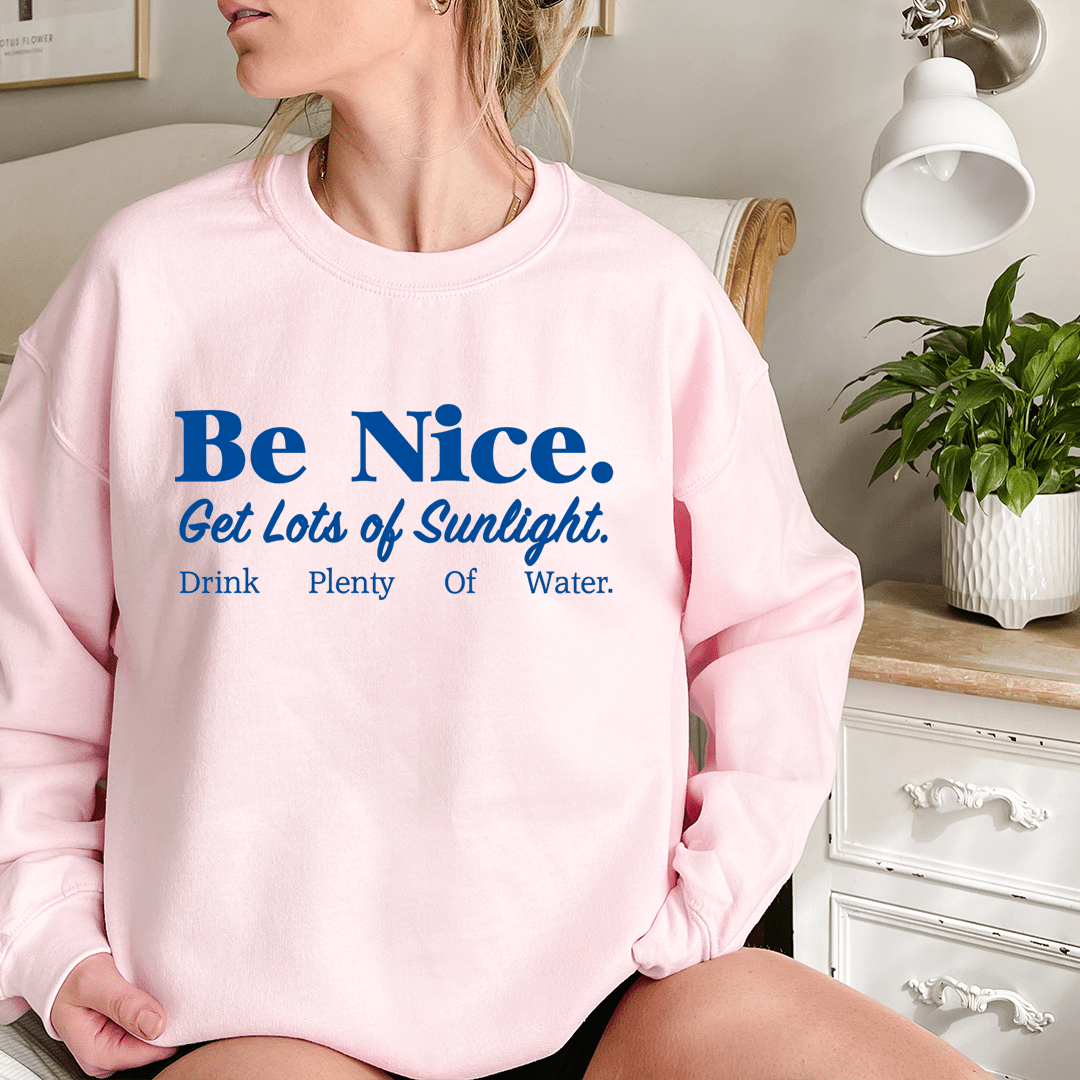 Be Nice Get Lots Of Sunlight Drink Plenty Of Water Sweatshirt