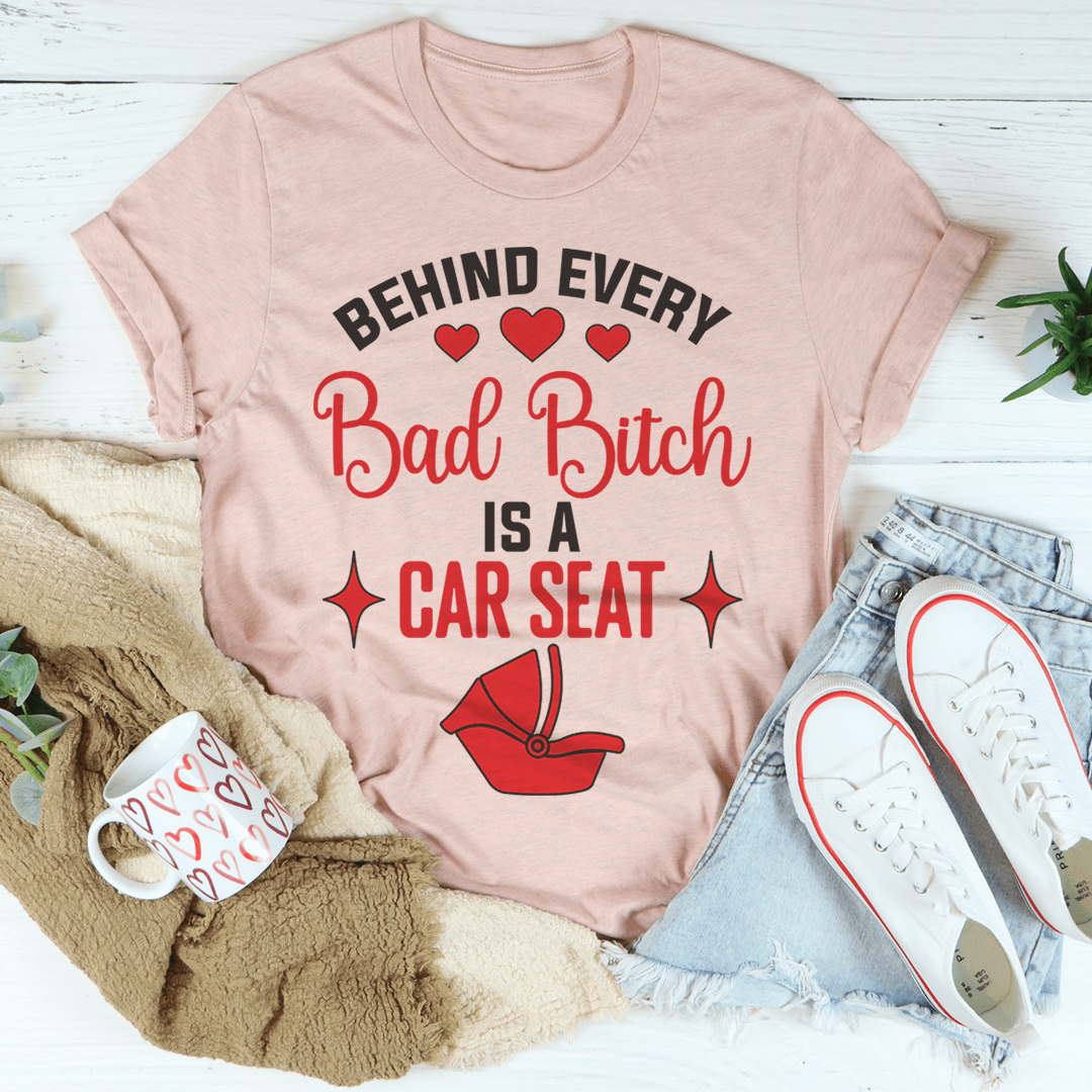 Behind Every Bad B Is A Car Seat Tee