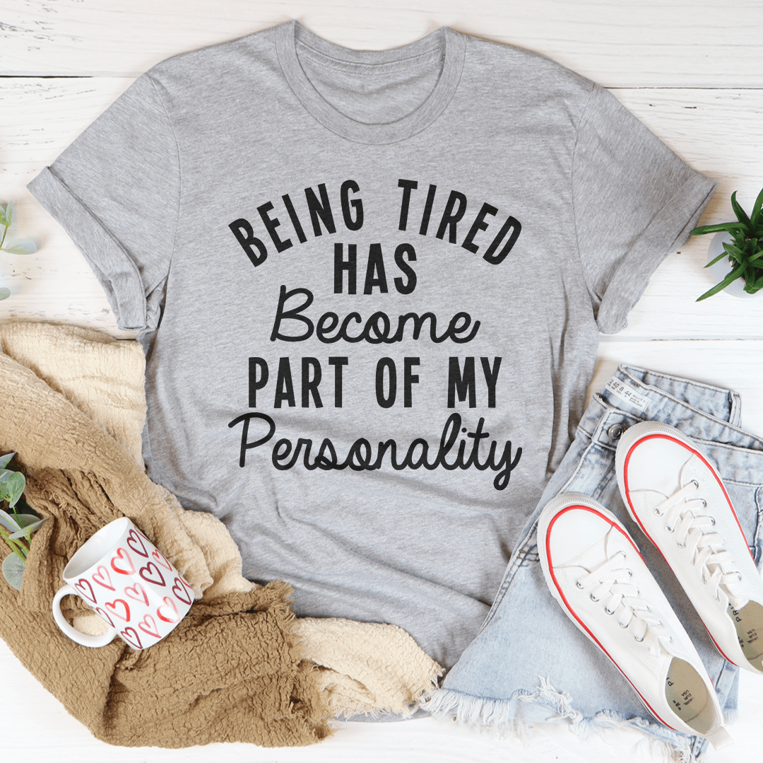 Being Tired Has Become Part Of My Personality Tee