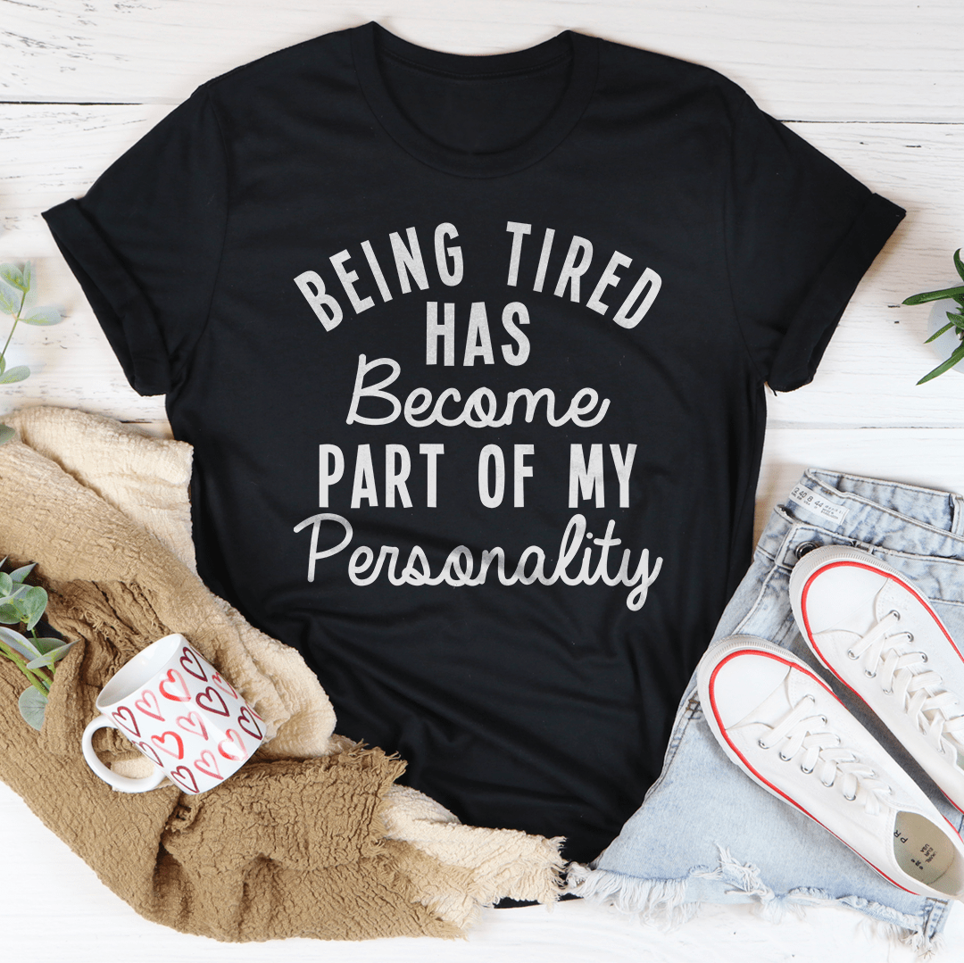 Being Tired Has Become Part Of My Personality Tee