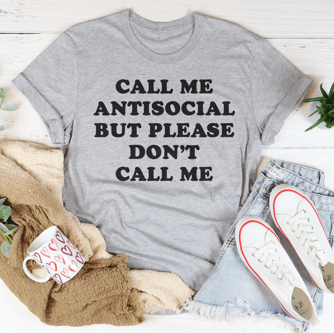 Call Me Antisocial But Please Don't Call Me Tee