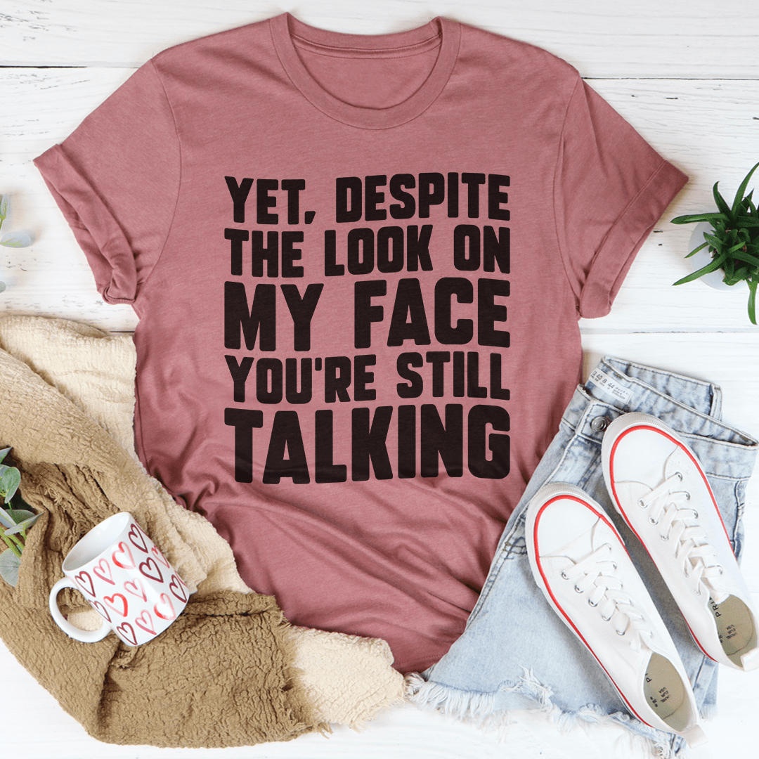 Despite The Look On My Face You're Still Talking Tee