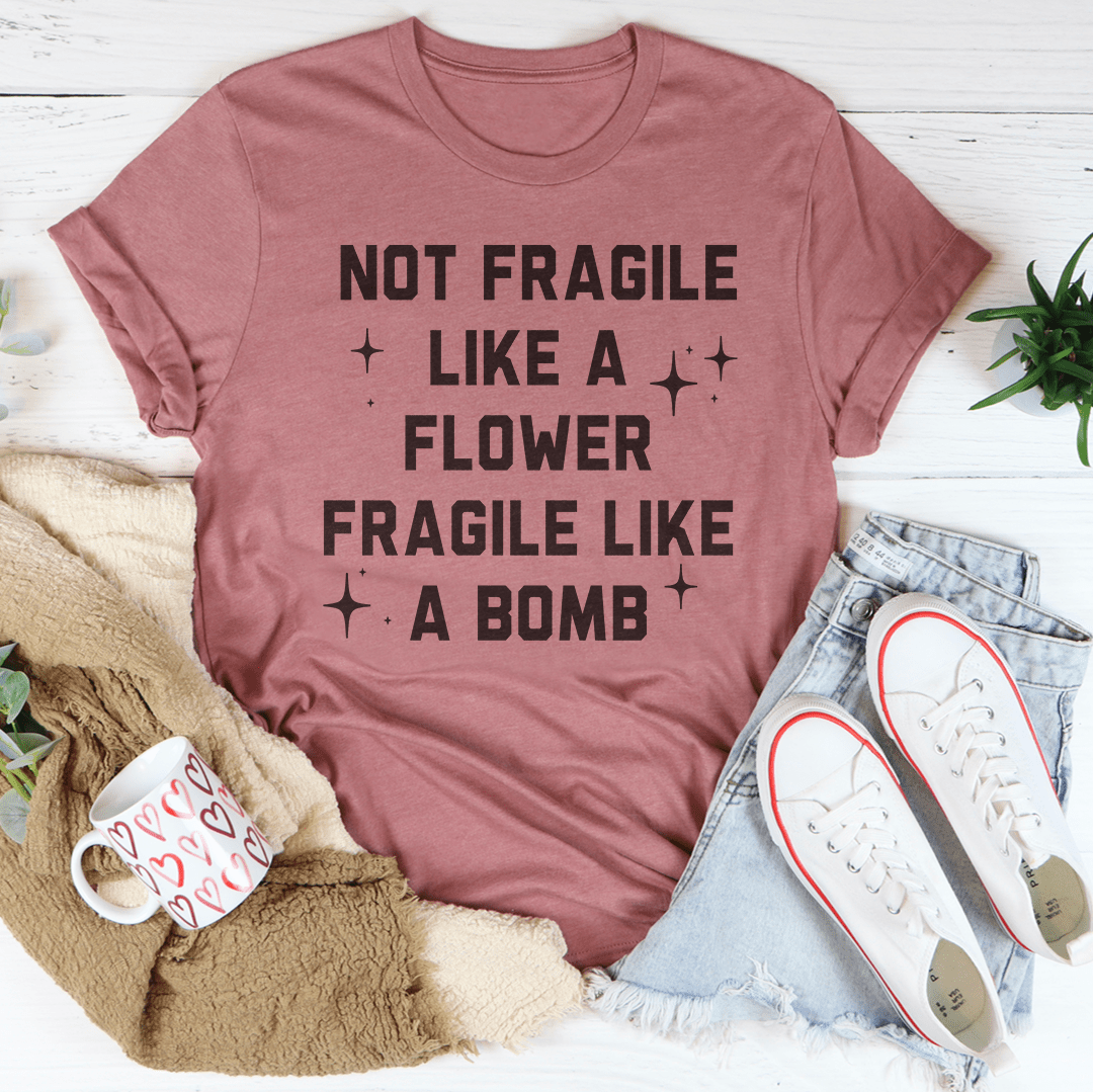 Fragile Not Like A Flower Tee