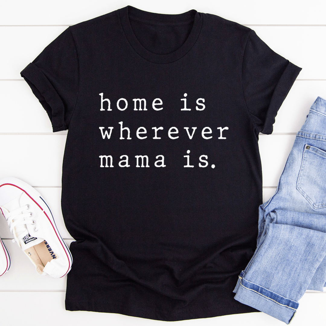 Home Is Wherever Mama Is Tee