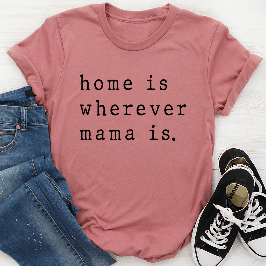 Home Is Wherever Mama Is Tee