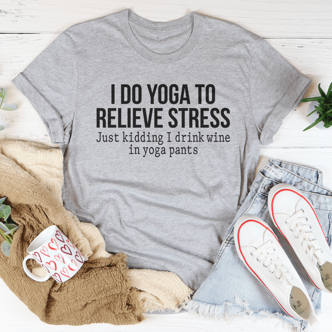 I Do Yoga to Relieve Stress Tee