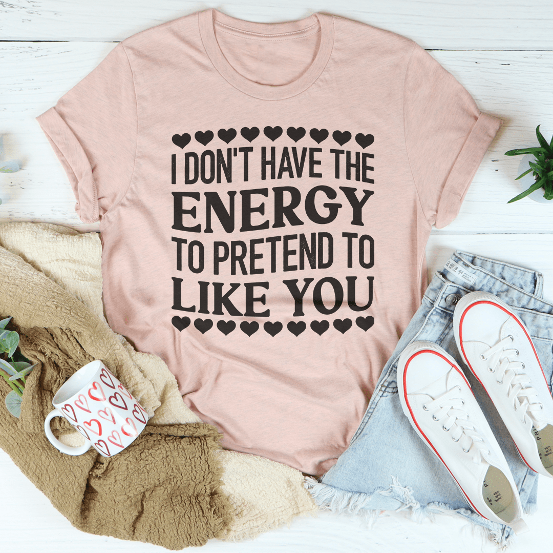 I Don't Have The Energy to Pretend I Like You Today Tee