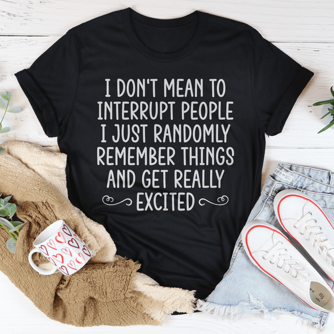 I Don't Mean To Interrupt People Tee