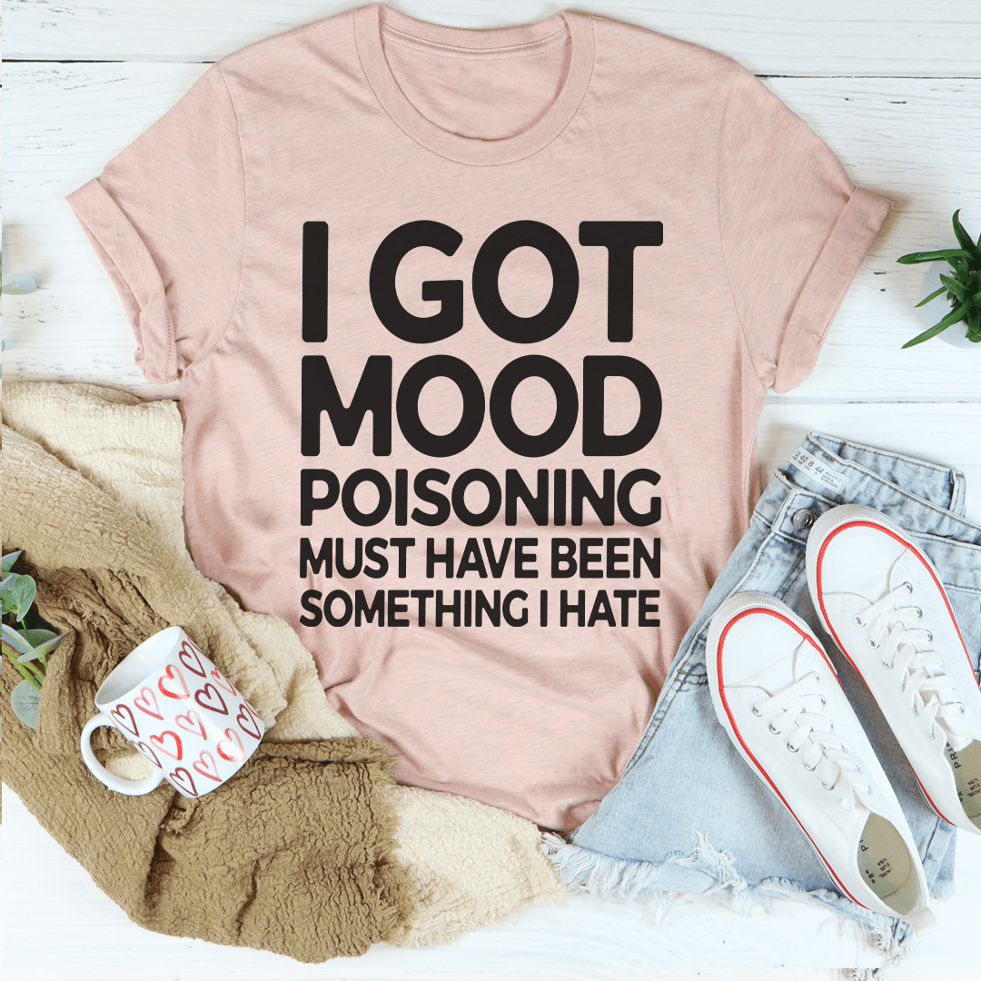 I Got Mood Poisoning Must Have Been Something I Hate Tee