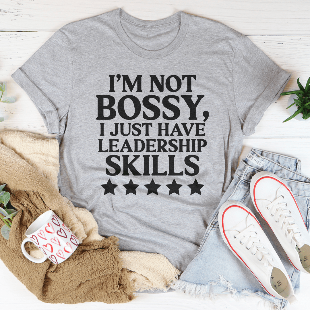 I'm Not Bossy I Just Have Leadership Skills Tee