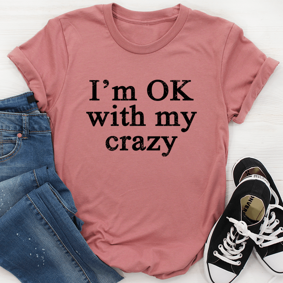 I'm OK With My Crazy Tee