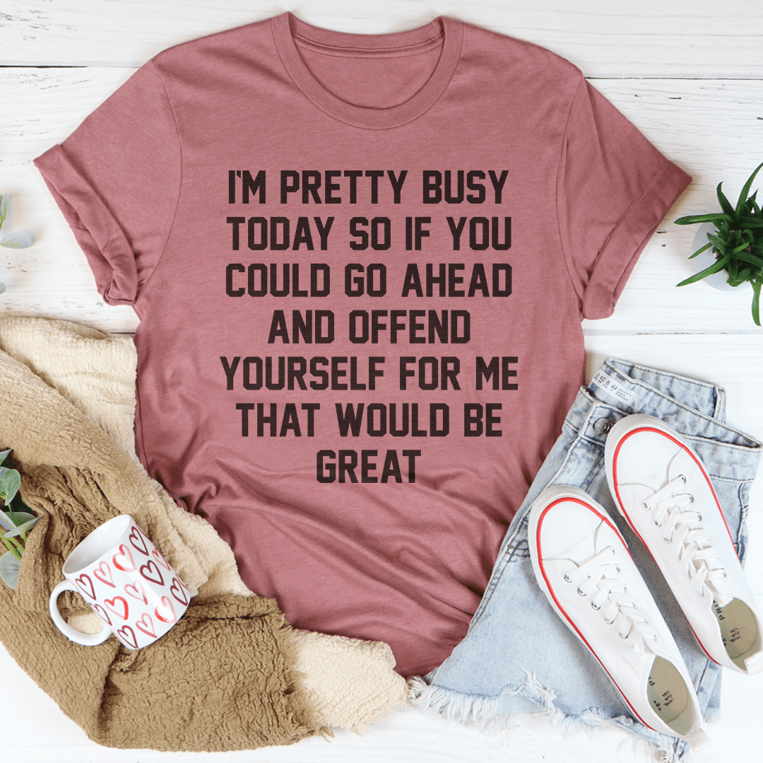 I'm Pretty Busy Today Tee