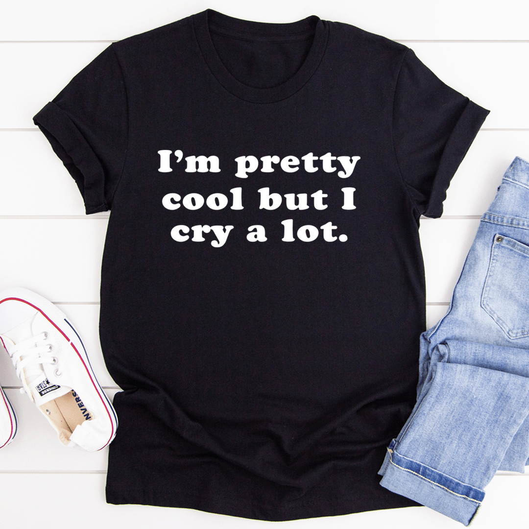 I'm Pretty Cool But I Cry A Lot Tee