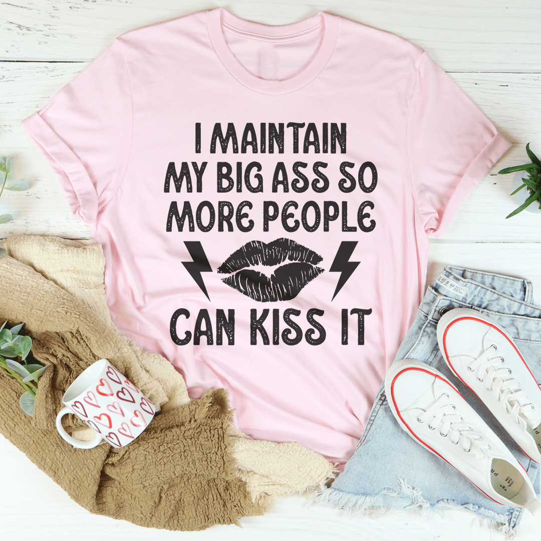 I Maintain My Big A--s Tee