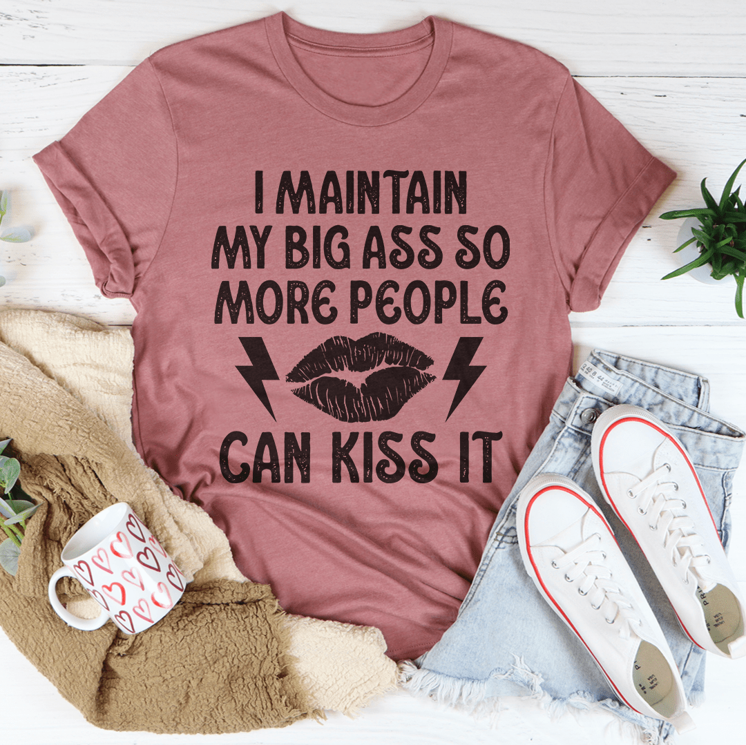 I Maintain My Big A--s Tee