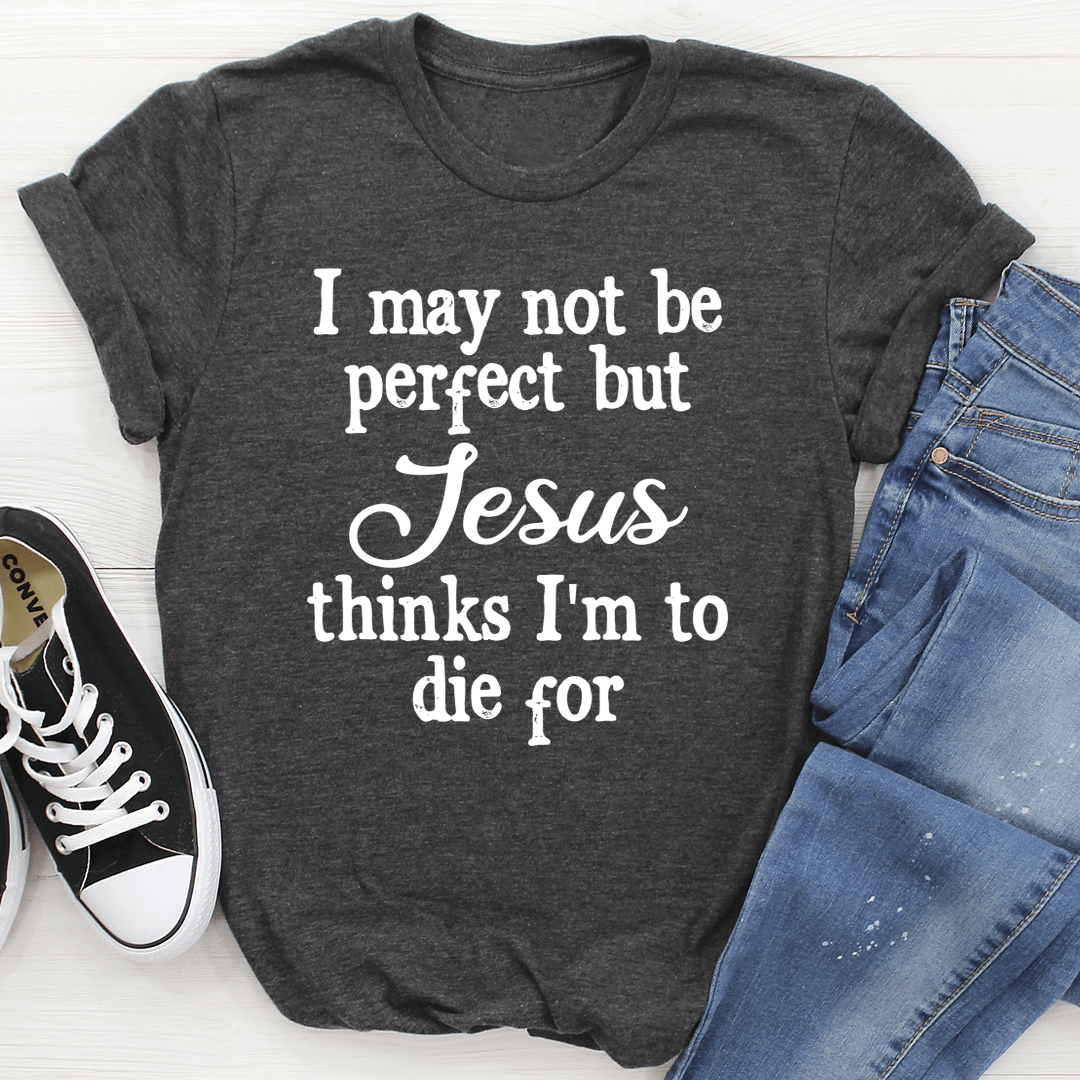 I May Not Be Perfect Tee