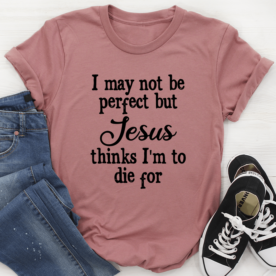 I May Not Be Perfect Tee