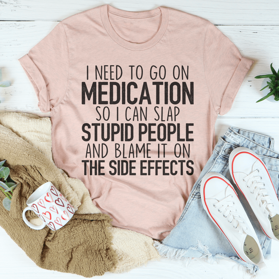 I Need To Go On Medication Tee