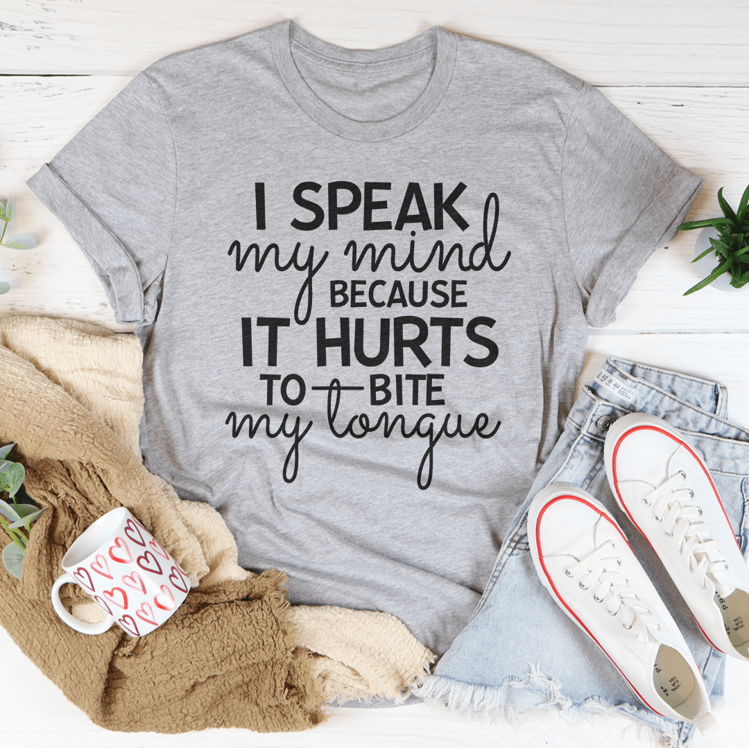 I Speak My Mind Because It Hurts To Bite My Tongue Tee