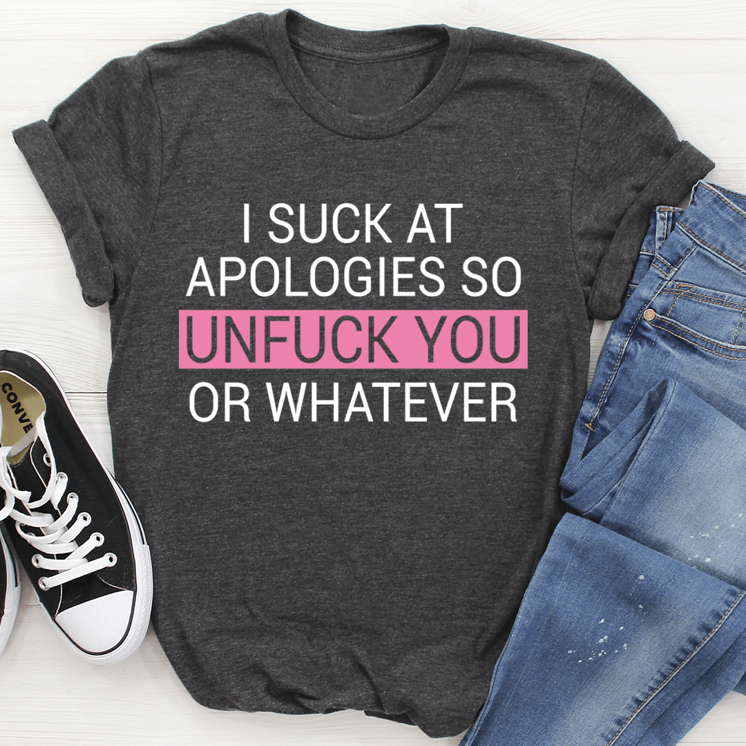 I Suck At Apologies Tee