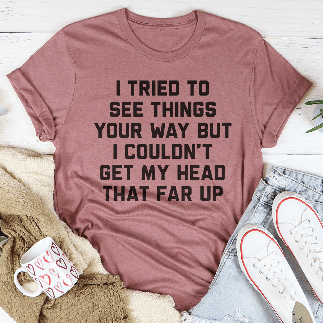 I Tried To See Things Your Way Tee