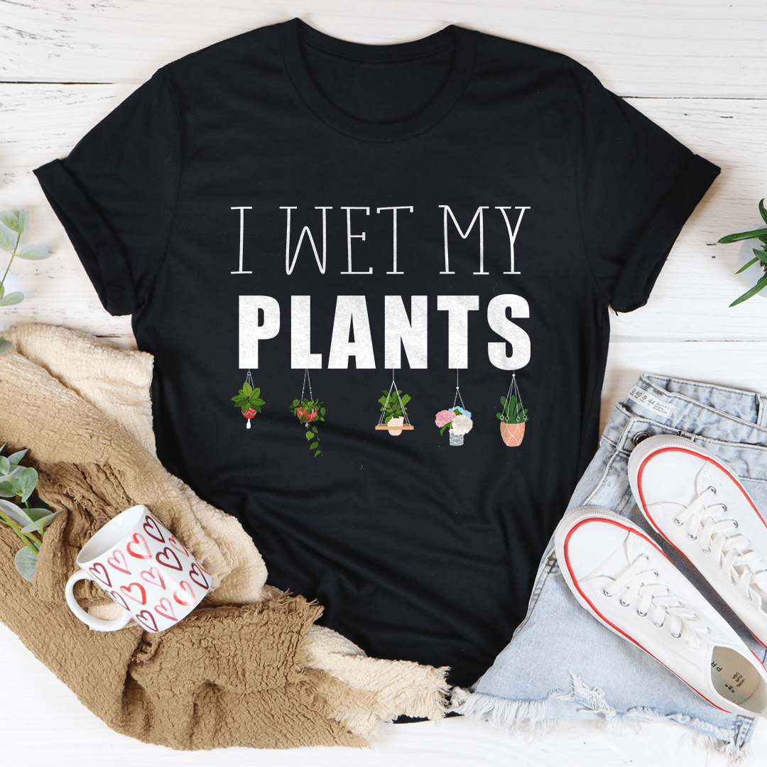 I Wet My Plants Tee