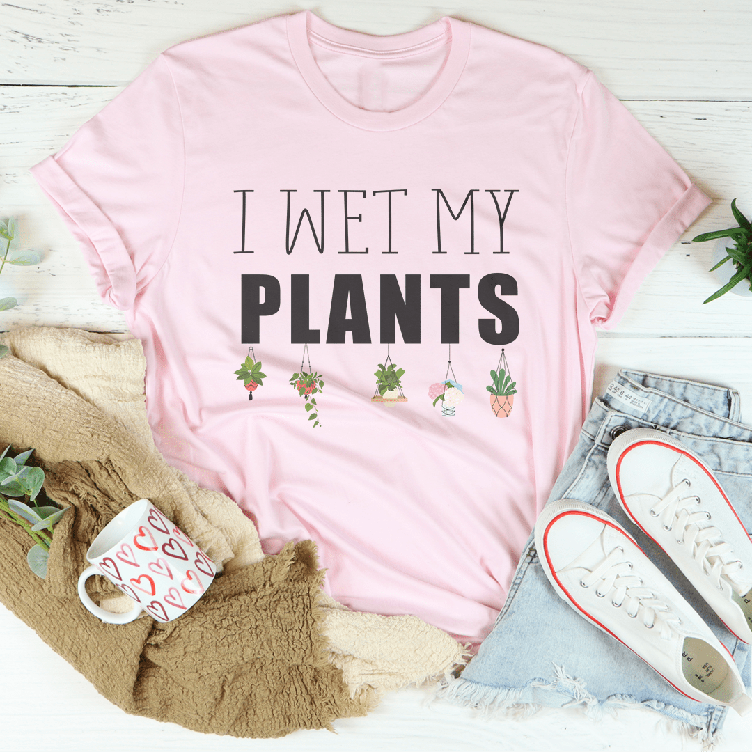 I Wet My Plants Tee