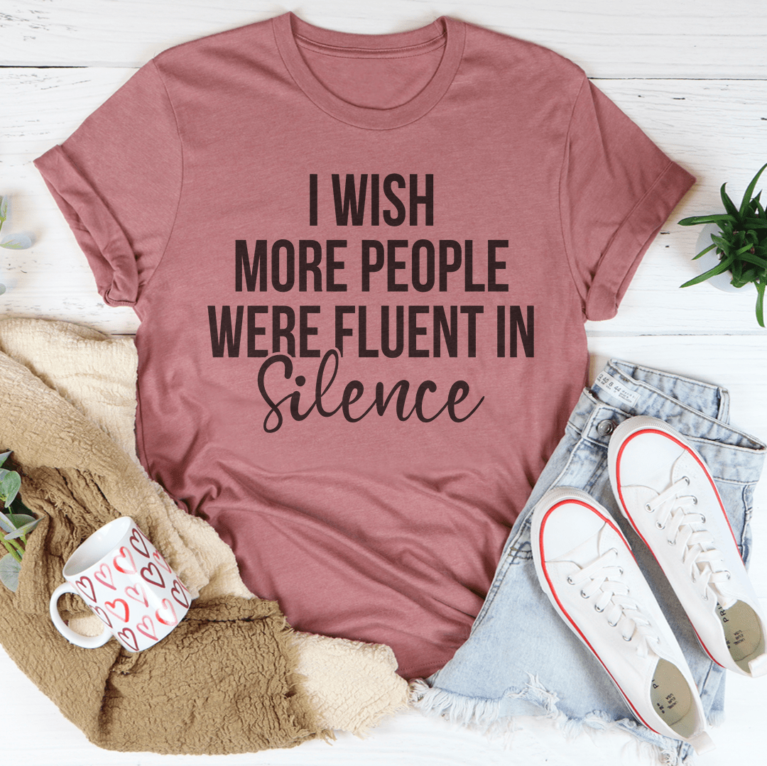 I Wish More People Were Fluent In Silence Tee