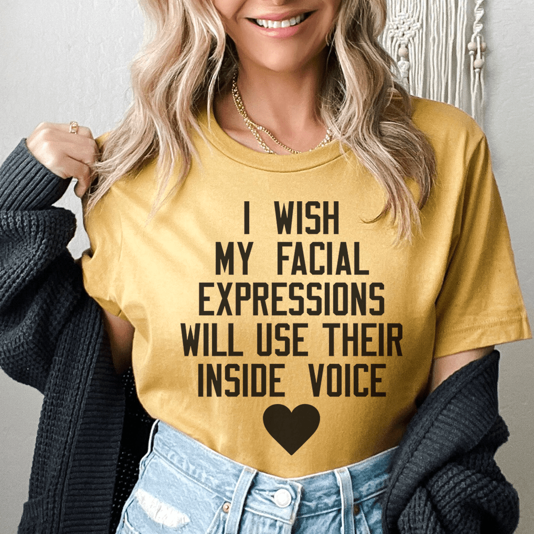 I Wish My Facial Expressions Would Use Their Inside Voice Tee