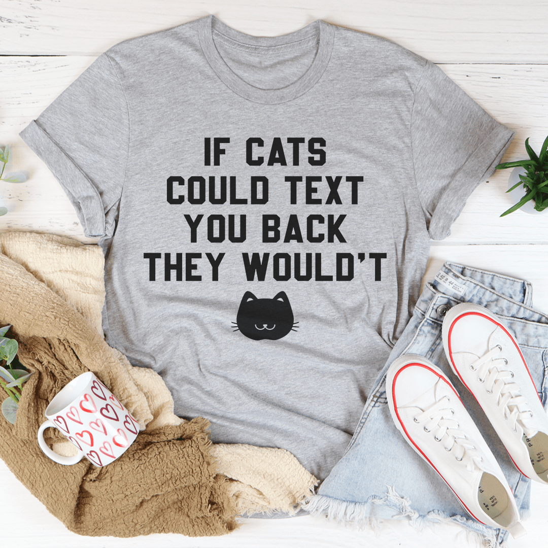 If Cats Could Text You Back Tee