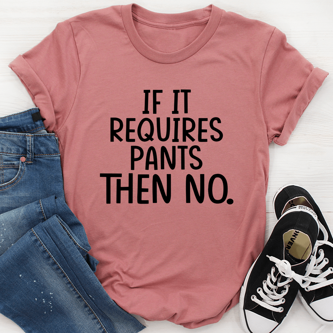 If It Requires Pants Then No Tee