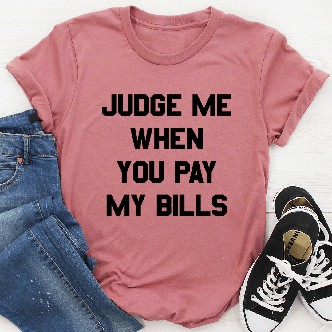 Judge Me When You Pay My Bills Tee