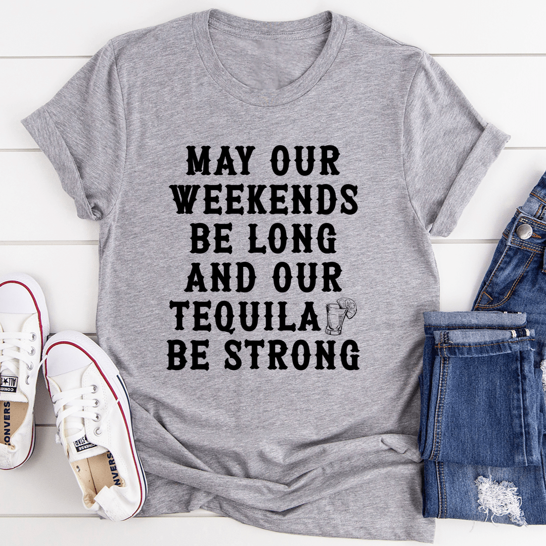 May Our Weekends Be Long And Our Tequila Be Strong Tee