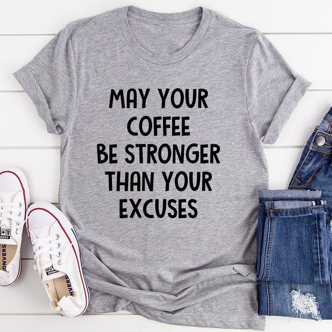 May Your Coffee Be Stronger Than Your Excuses Tee