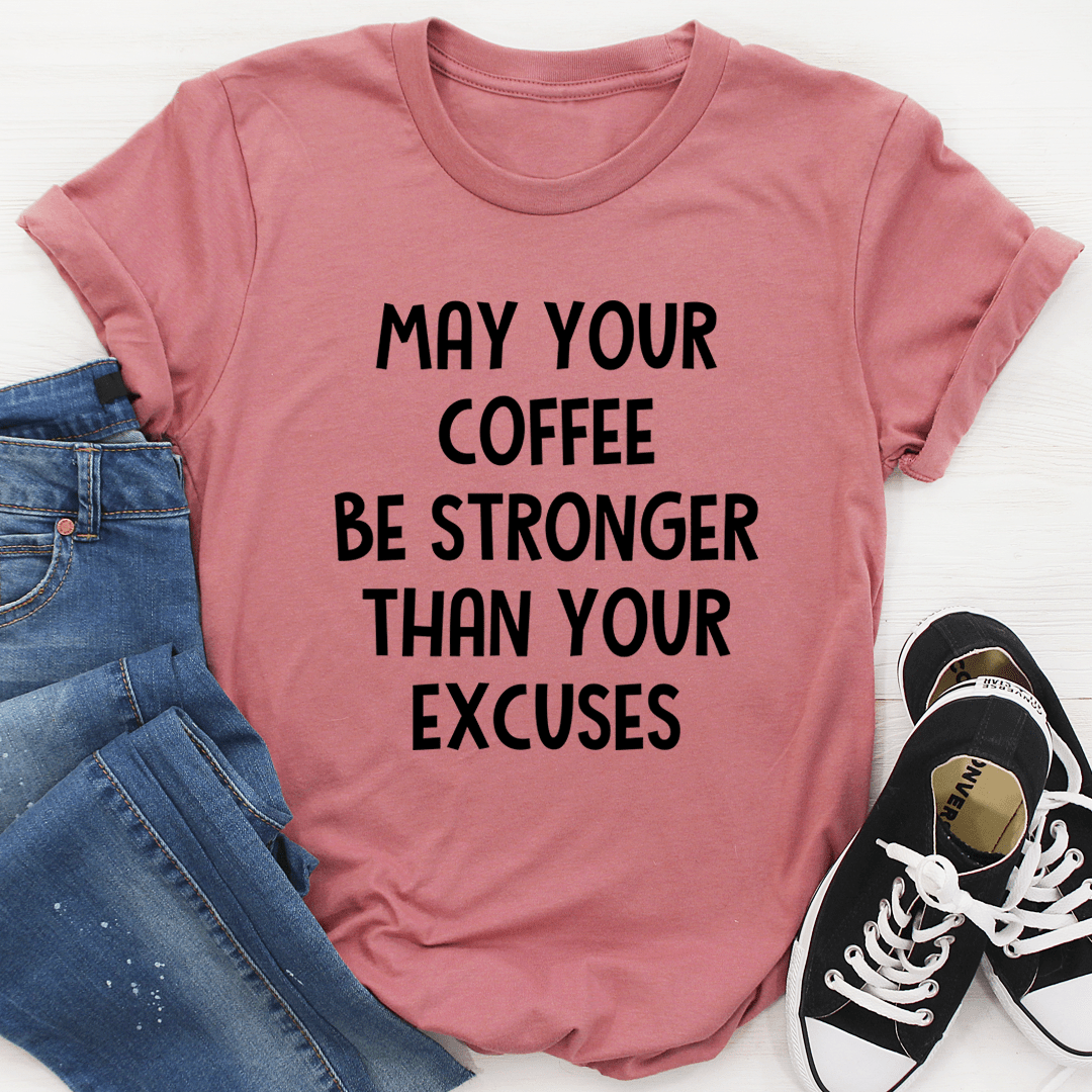 May Your Coffee Be Stronger Than Your Excuses Tee