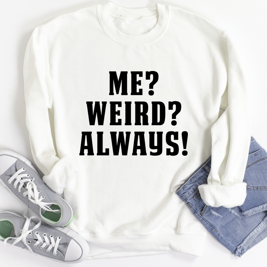 Me? Weird? Always! Sweatshirt