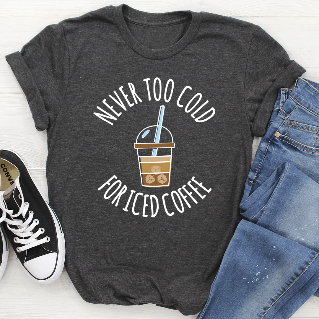 Never Too Cold For Iced Coffee Tee