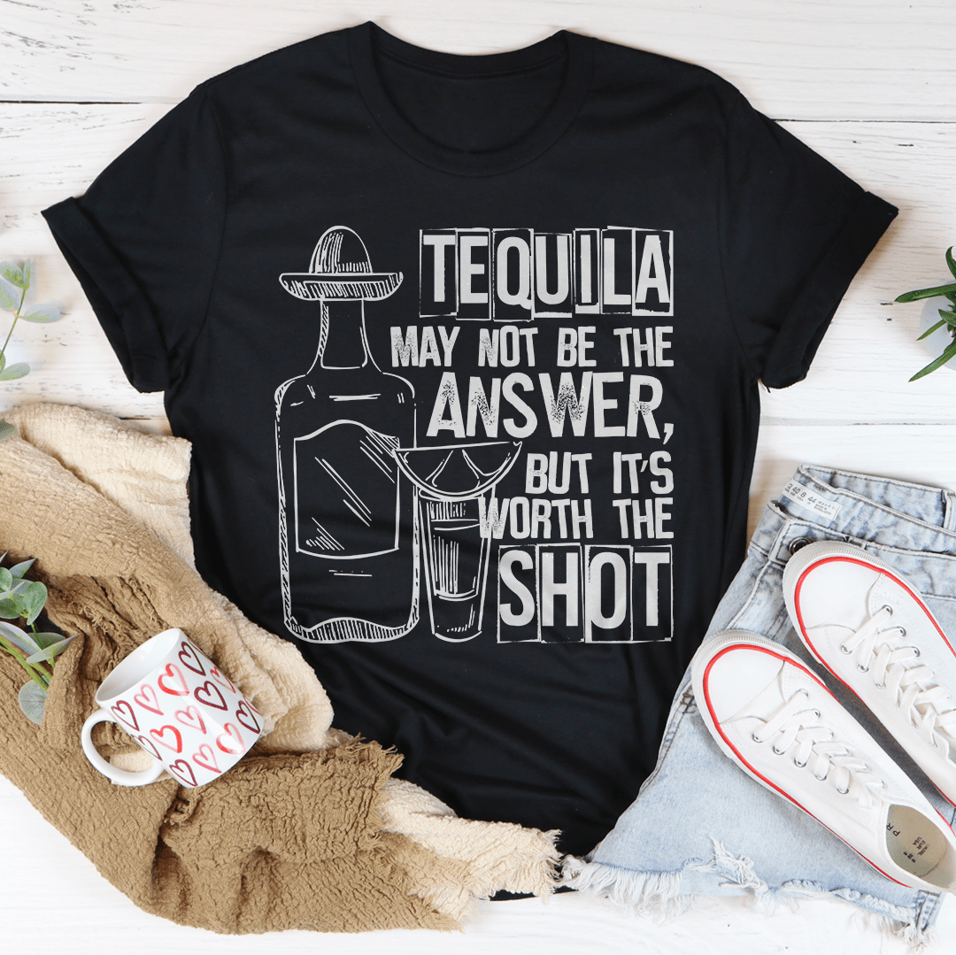 Tequila May Not Be The Answer Tee