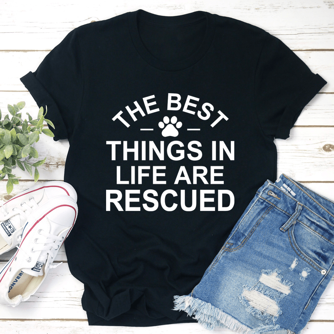 The Best Things In Life Are Rescue Tee