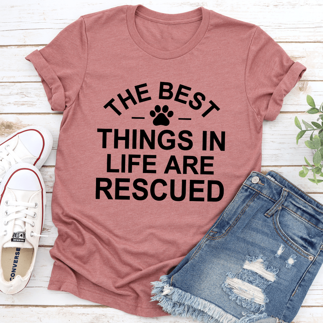 The Best Things In Life Are Rescue Tee