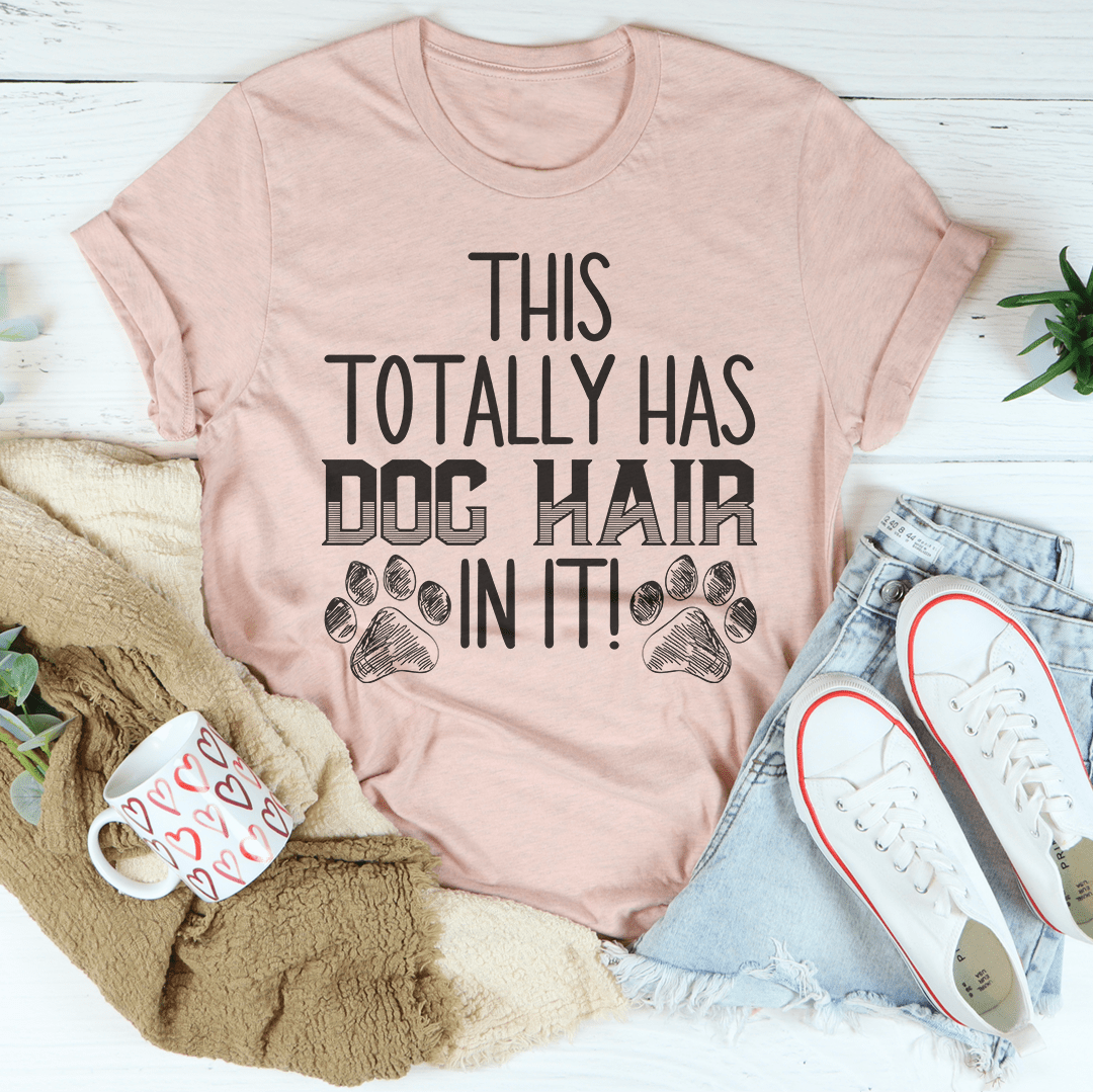 This Totally Has Dog Hair On It Tee